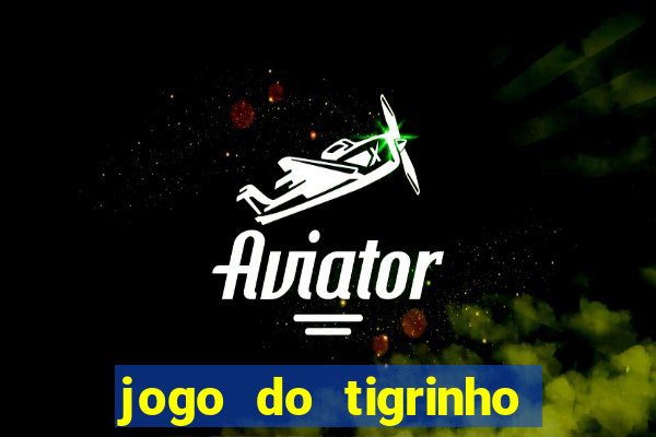 jogo do tigrinho que da bonus no cadastro